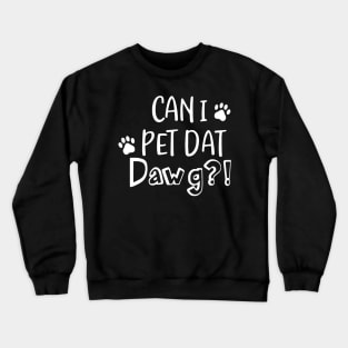 Can I Pet Dat Dawg Shirt, Can I Pet That Dog, Funny Dog Gift Crewneck Sweatshirt